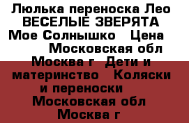 Люлька-переноска Лео ВЕСЕЛЫЕ ЗВЕРЯТА Мое Солнышко › Цена ­ 1 200 - Московская обл., Москва г. Дети и материнство » Коляски и переноски   . Московская обл.,Москва г.